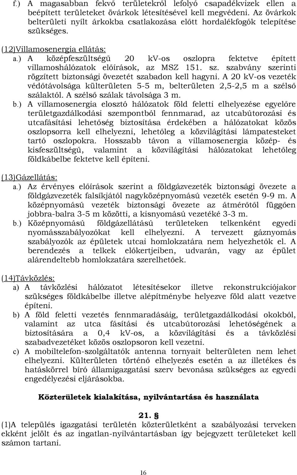 ) A középfeszültségű 20 kv-os oszlopra fektetve épített villamoshálózatok előírások, az MSZ 151. sz. szabvány szerinti rögzített biztonsági övezetét szabadon kell hagyni.