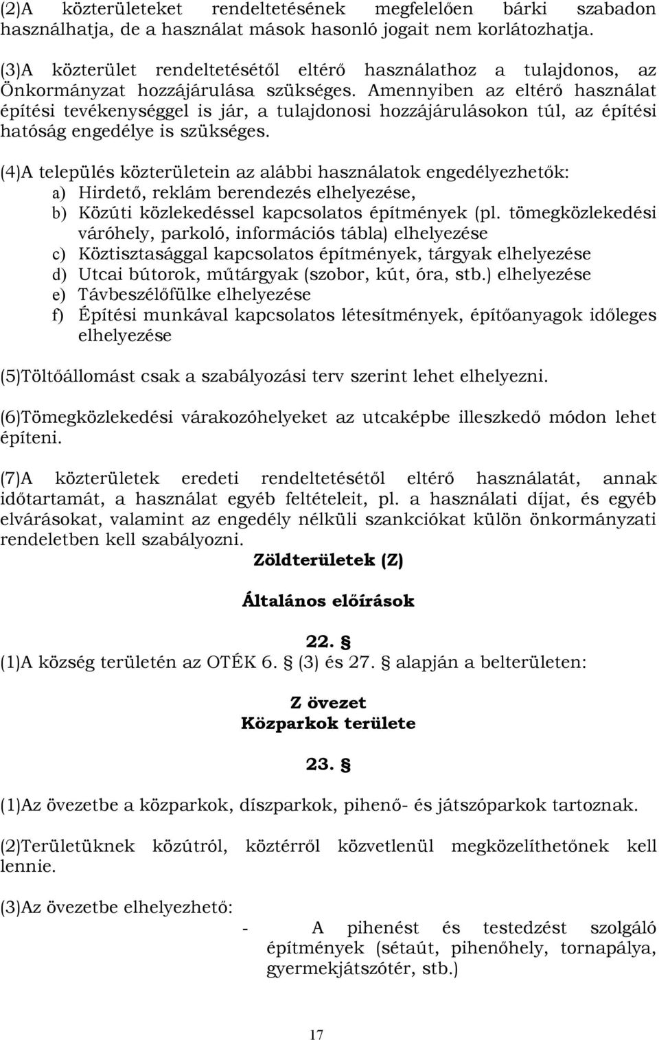 Amennyiben az eltérő használat építési tevékenységgel is jár, a tulajdonosi hozzájárulásokon túl, az építési hatóság engedélye is szükséges.