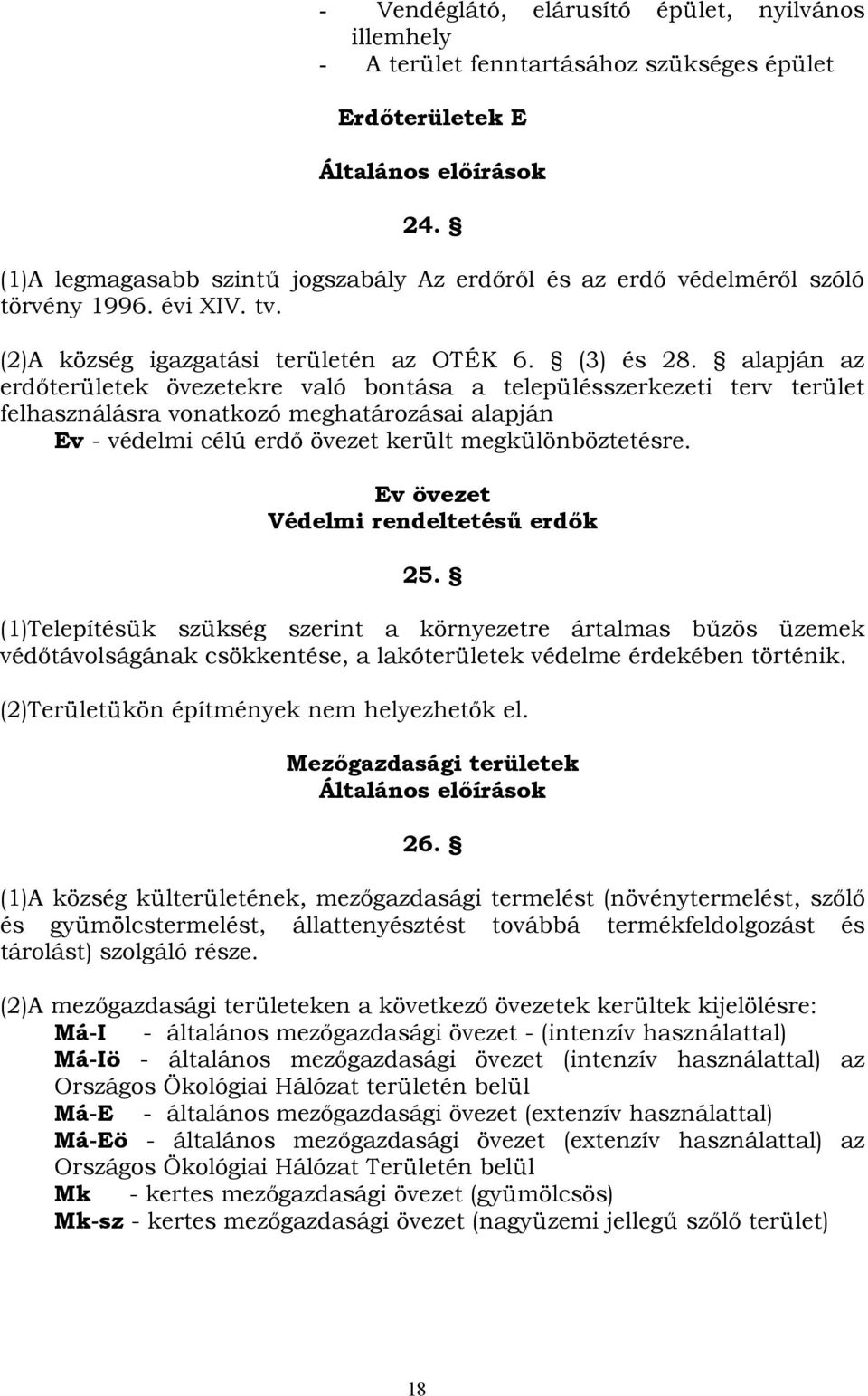 alapján az erdőterületek övezetekre való bontása a településszerkezeti terv terület felhasználásra vonatkozó meghatározásai alapján Ev - védelmi célú erdő övezet került megkülönböztetésre.