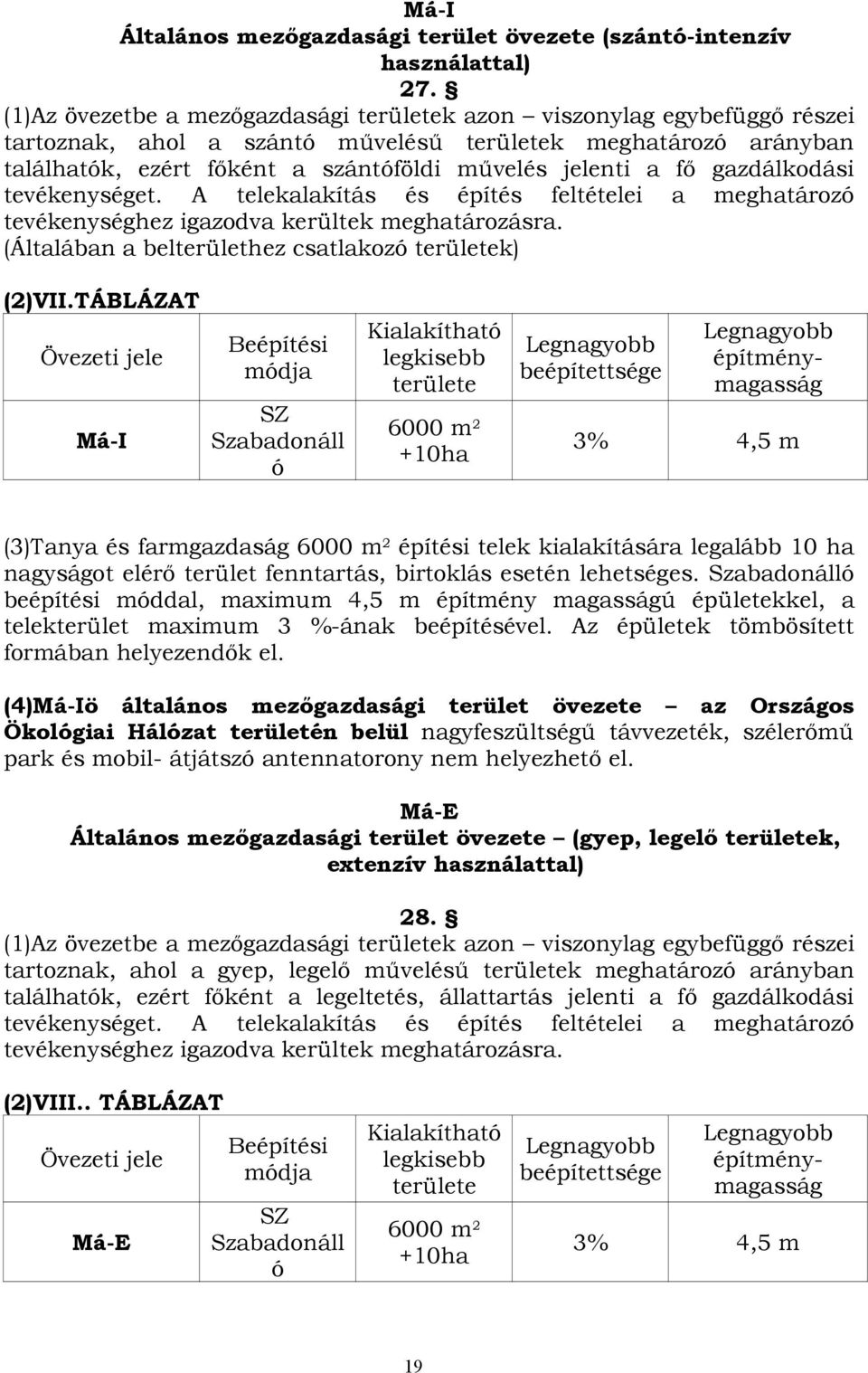 gazdálkodási tevékenységet. A telekalakítás és építés feltételei a meghatározó tevékenységhez igazodva kerültek meghatározásra. (Általában a belterülethez csatlakozó területek) (2)VII.