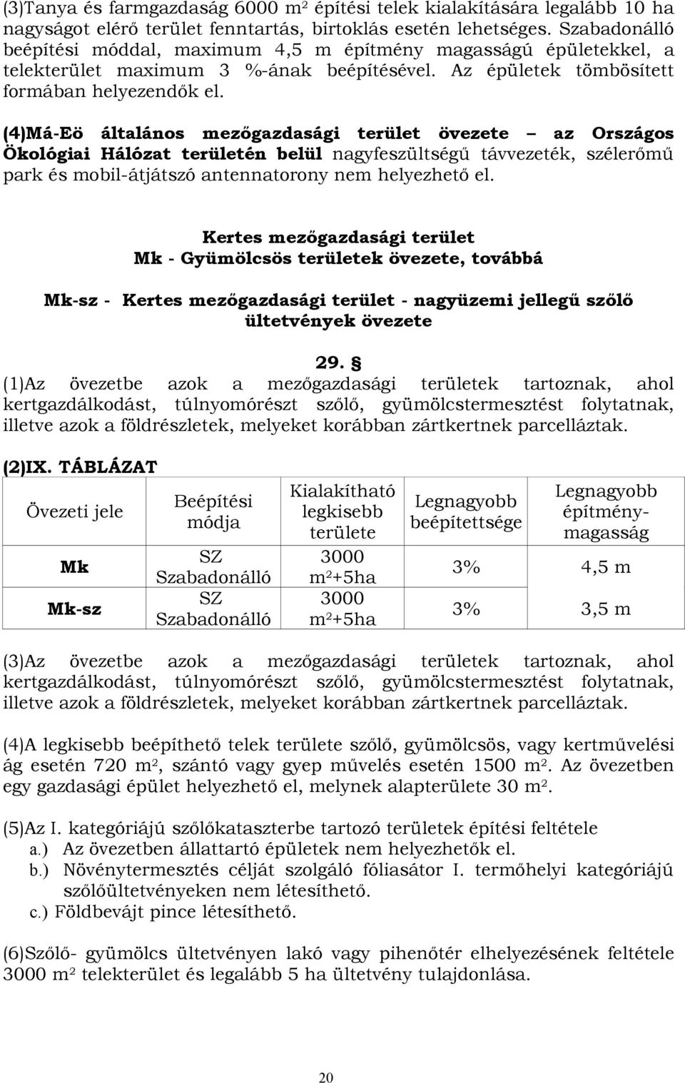 (4)Má-Eö általános mezőgazdasági terület övezete az Országos Ökológiai Hálózat területén belül nagyfeszültségű távvezeték, szélerőmű park és mobil-átjátszó antennatorony nem helyezhető el.