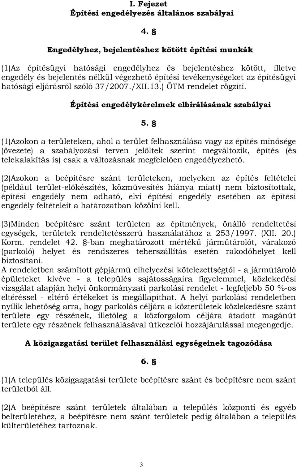 hatósági eljárásról szóló 37/2007./XII.13.) ÖTM rendelet rögzíti. Építési engedélykérelmek elbírálásának szabályai 5.