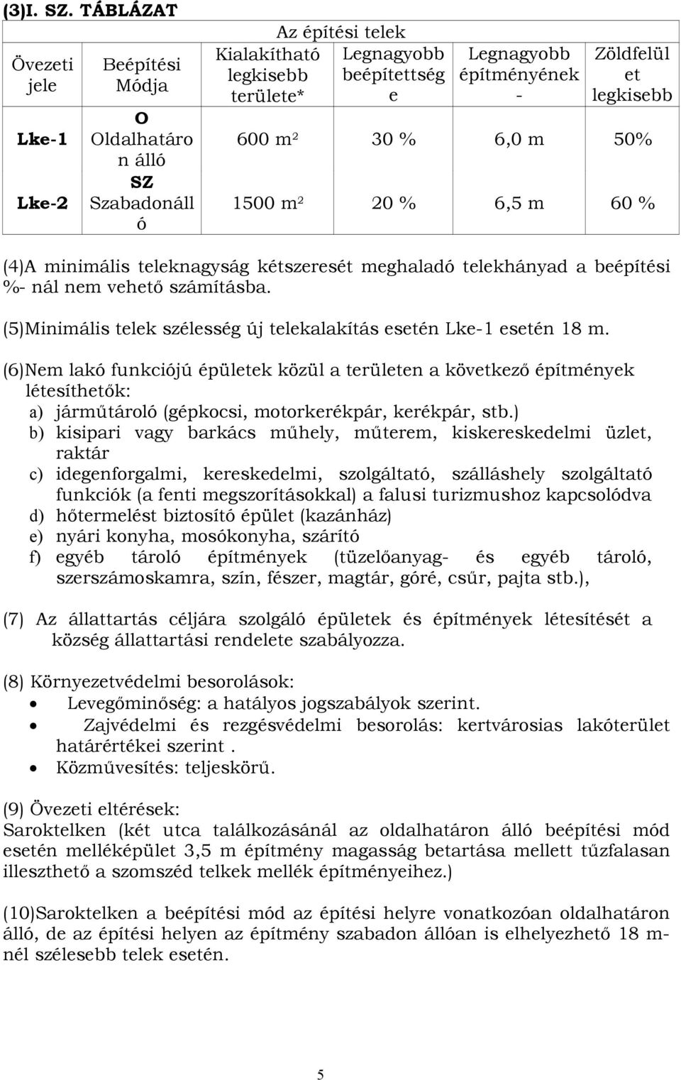 et legkisebb 600 m 2 30 % 6,0 m 50% 1500 m 2 20 % 6,5 m 60 % (4)A minimális teleknagyság kétszeresét meghaladó telekhányad a beépítési %- nál nem vehető számításba.