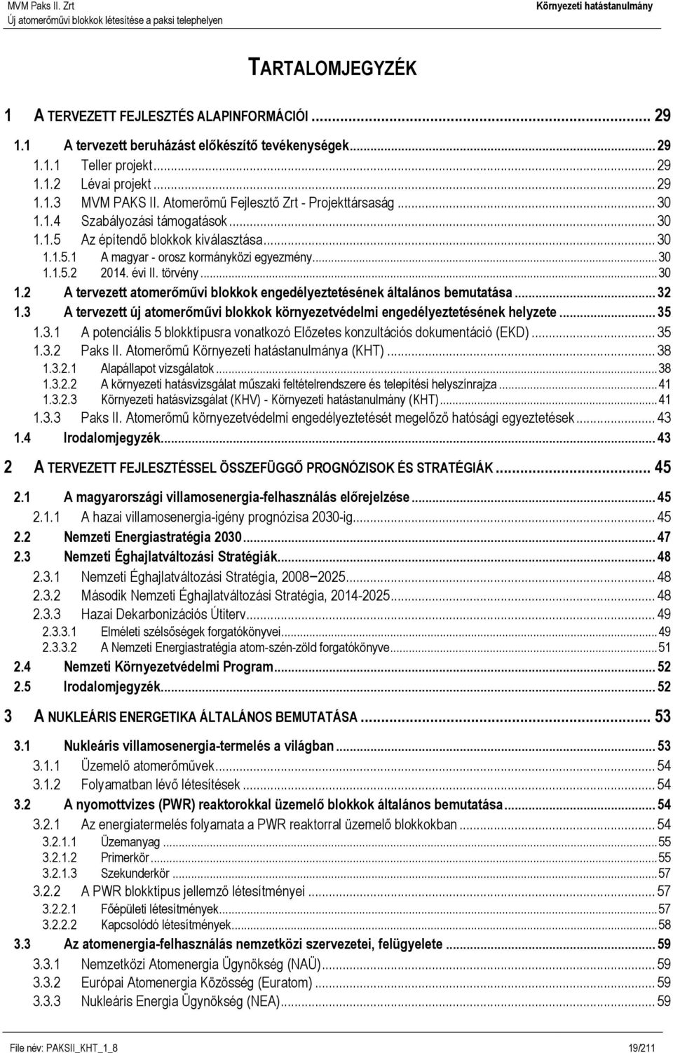 évi II. törvény... 30 1.2 A tervezett atomerőművi blokkok engedélyeztetésének általános bemutatása... 32 1.3 A tervezett új atomerőművi blokkok környezetvédelmi engedélyeztetésének helyzete... 35 1.3.1 A potenciális 5 blokktípusra vonatkozó Előzetes konzultációs dokumentáció (EKD).