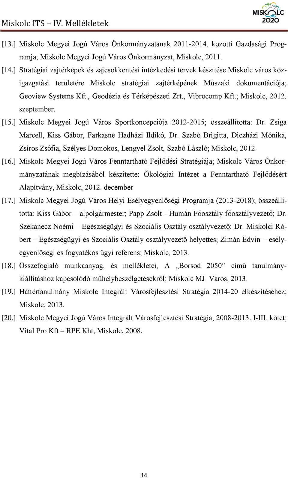 , Geodézia és Térképészeti Zrt., Vibrocomp Kft.; Miskolc, 2012. szeptember. [15.] Miskolc Megyei Jogú Város Sportkoncepciója 2012-2015; összeállította: Dr.