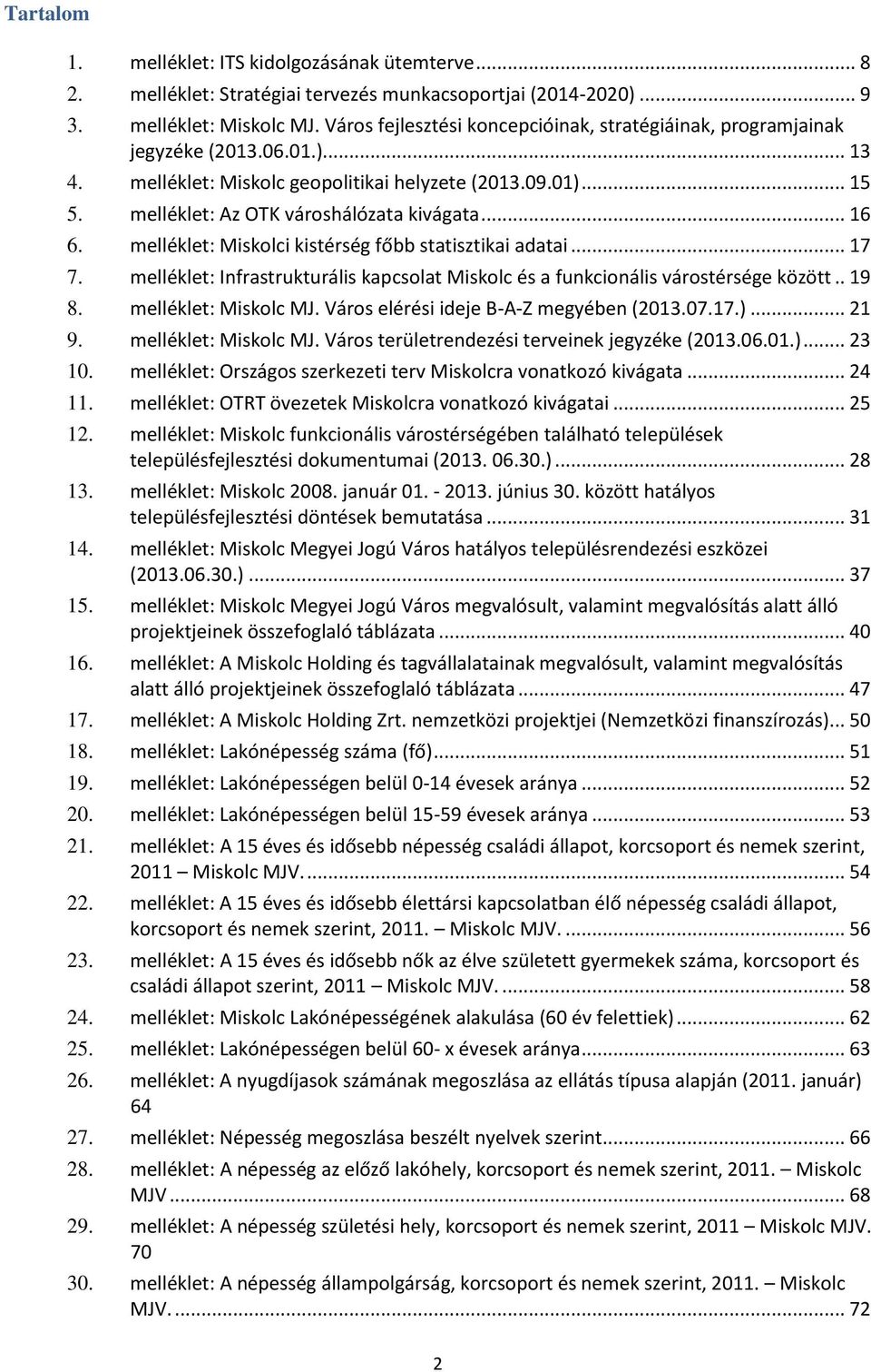 .. 16 6. melléklet: Miskolci kistérség főbb statisztikai adatai... 17 7. melléklet: Infrastrukturális kapcsolat Miskolc és a funkcionális várostérsége között.. 19 8. melléklet: Miskolc MJ.