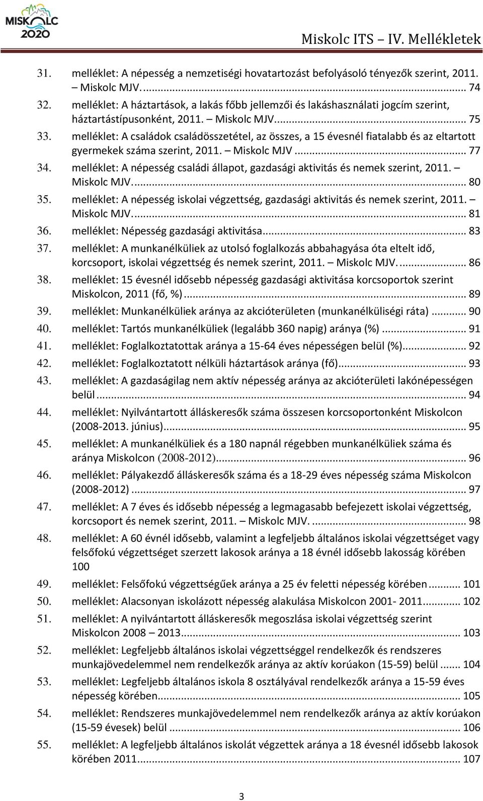 melléklet: A családok családösszetétel, az összes, a 15 évesnél fiatalabb és az eltartott gyermekek száma szerint, 2011. Miskolc MJV... 77 34.