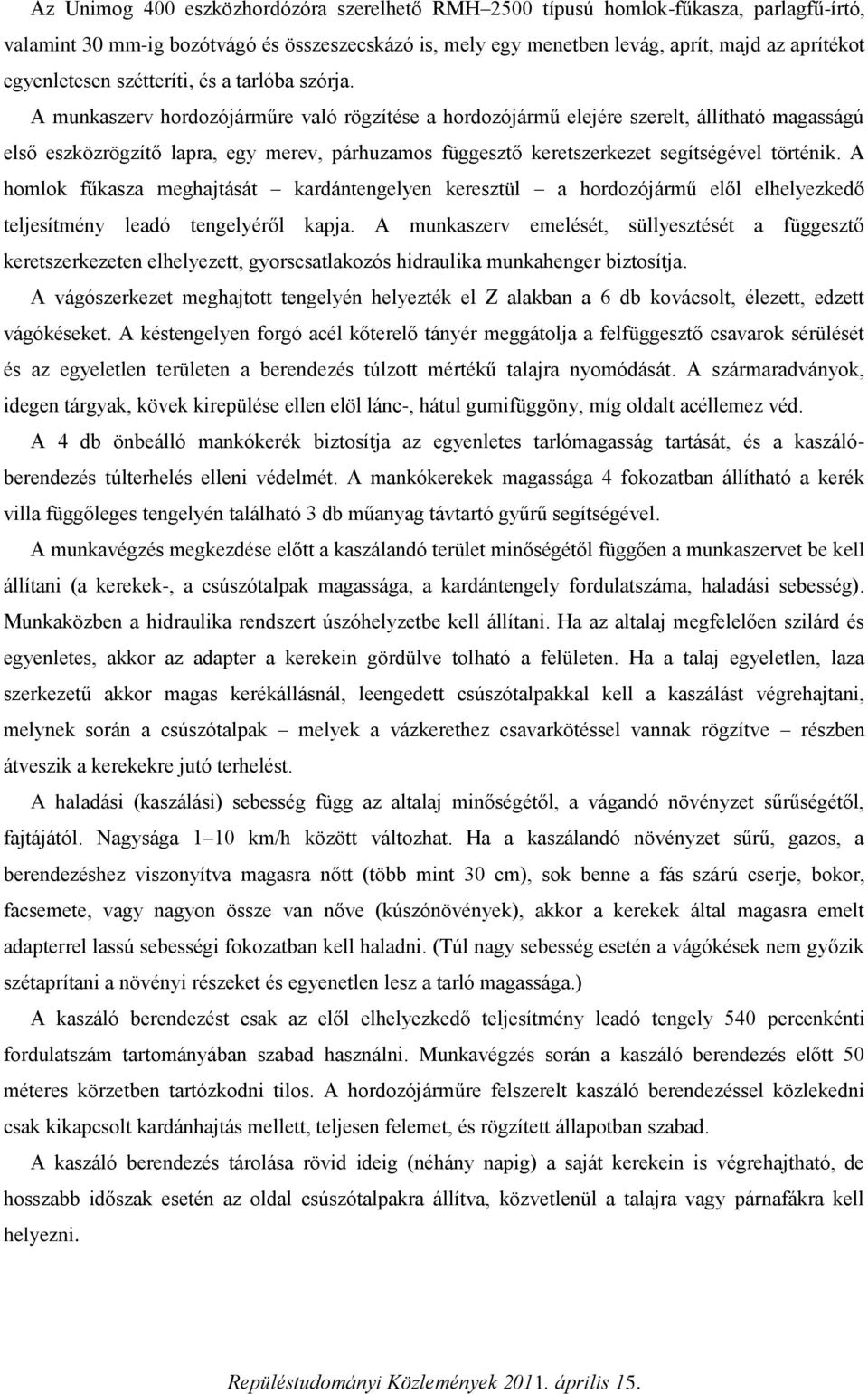 A munkaszerv hordozójárműre való rögzítése a hordozójármű elejére szerelt, állítható magasságú első eszközrögzítő lapra, egy merev, párhuzamos függesztő keretszerkezet segítségével történik.