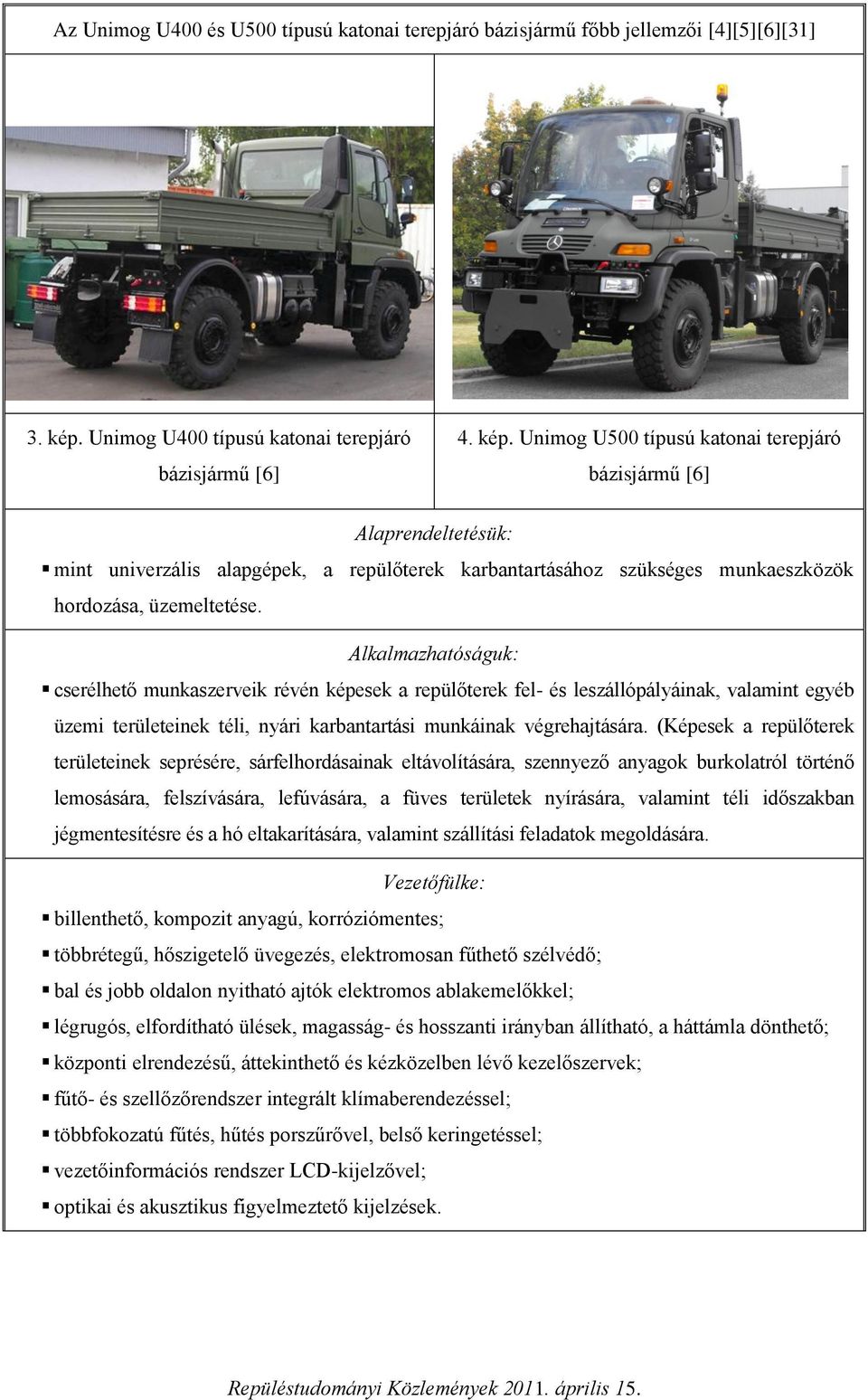 Unimog U500 típusú katonai terepjáró bázisjármű [6] Alaprendeltetésük: mint univerzális alapgépek, a repülőterek karbantartásához szükséges munkaeszközök hordozása, üzemeltetése.