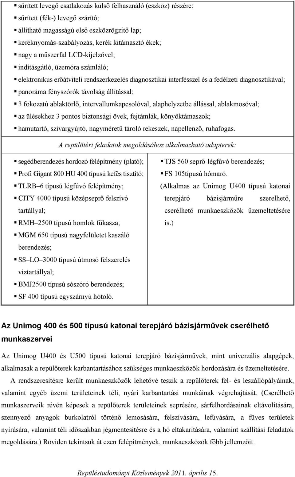 3 fokozatú ablaktörlő, intervallumkapcsolóval, alaphelyzetbe állással, ablakmosóval; az ülésekhez 3 pontos biztonsági övek, fejtámlák, könyöktámaszok; hamutartó, szivargyújtó, nagyméretű tároló