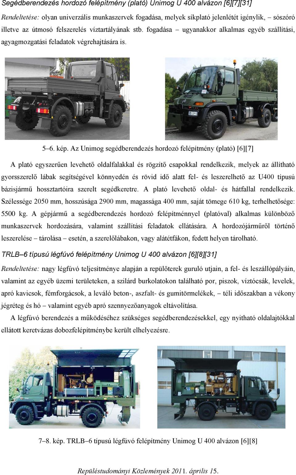 Az Unimog segédberendezés hordozó felépítmény (plató) [6][7] A plató egyszerűen levehető oldalfalakkal és rögzítő csapokkal rendelkezik, melyek az állítható gyorsszerelő lábak segítségével könnyedén