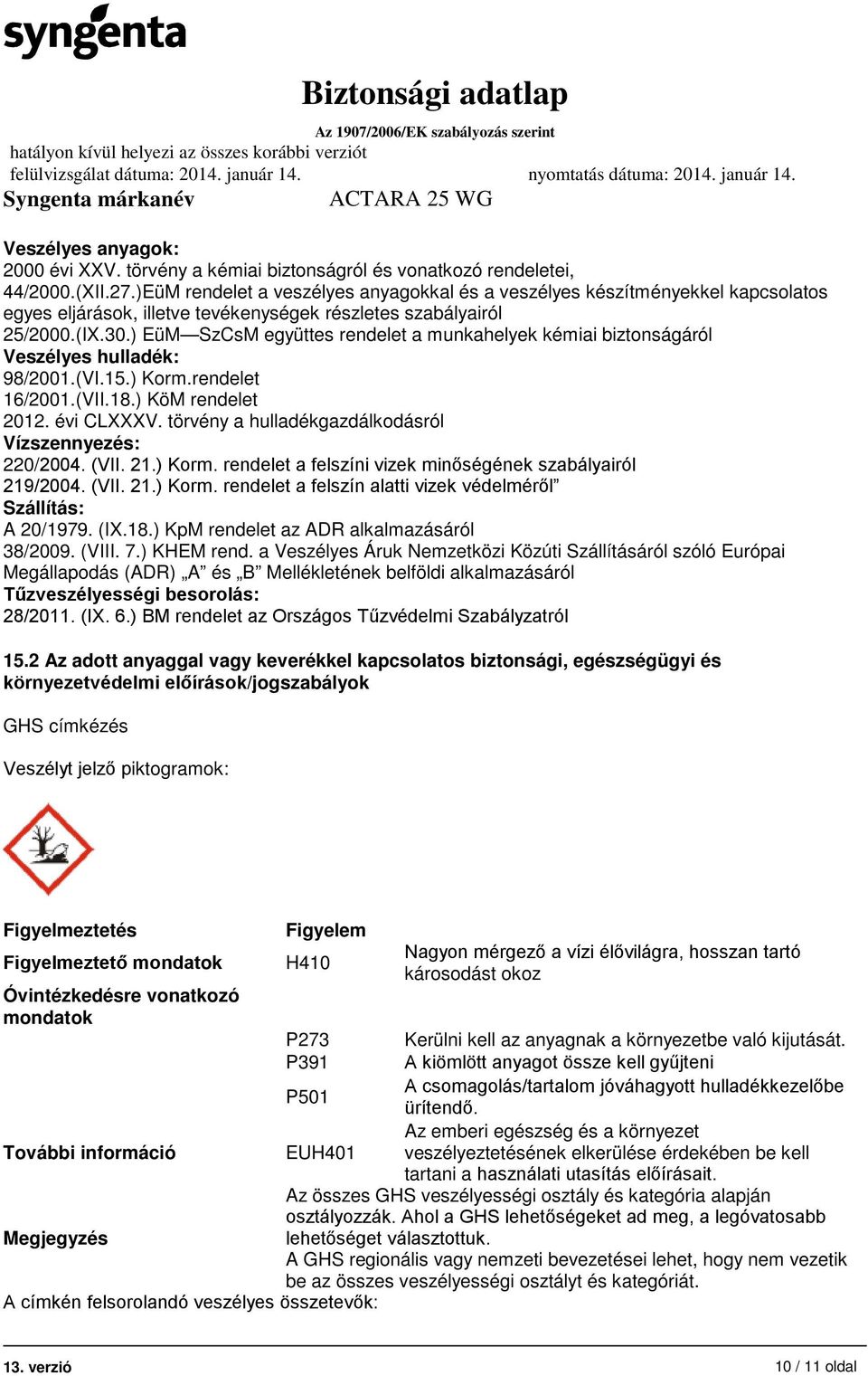 ) EüM SzCsM együttes rendelet a munkahelyek kémiai biztonságáról Veszélyes hulladék: 98/2001.(VI.15.) Korm.rendelet 16/2001.(VII.18.) KöM rendelet 2012. évi CLXXXV.