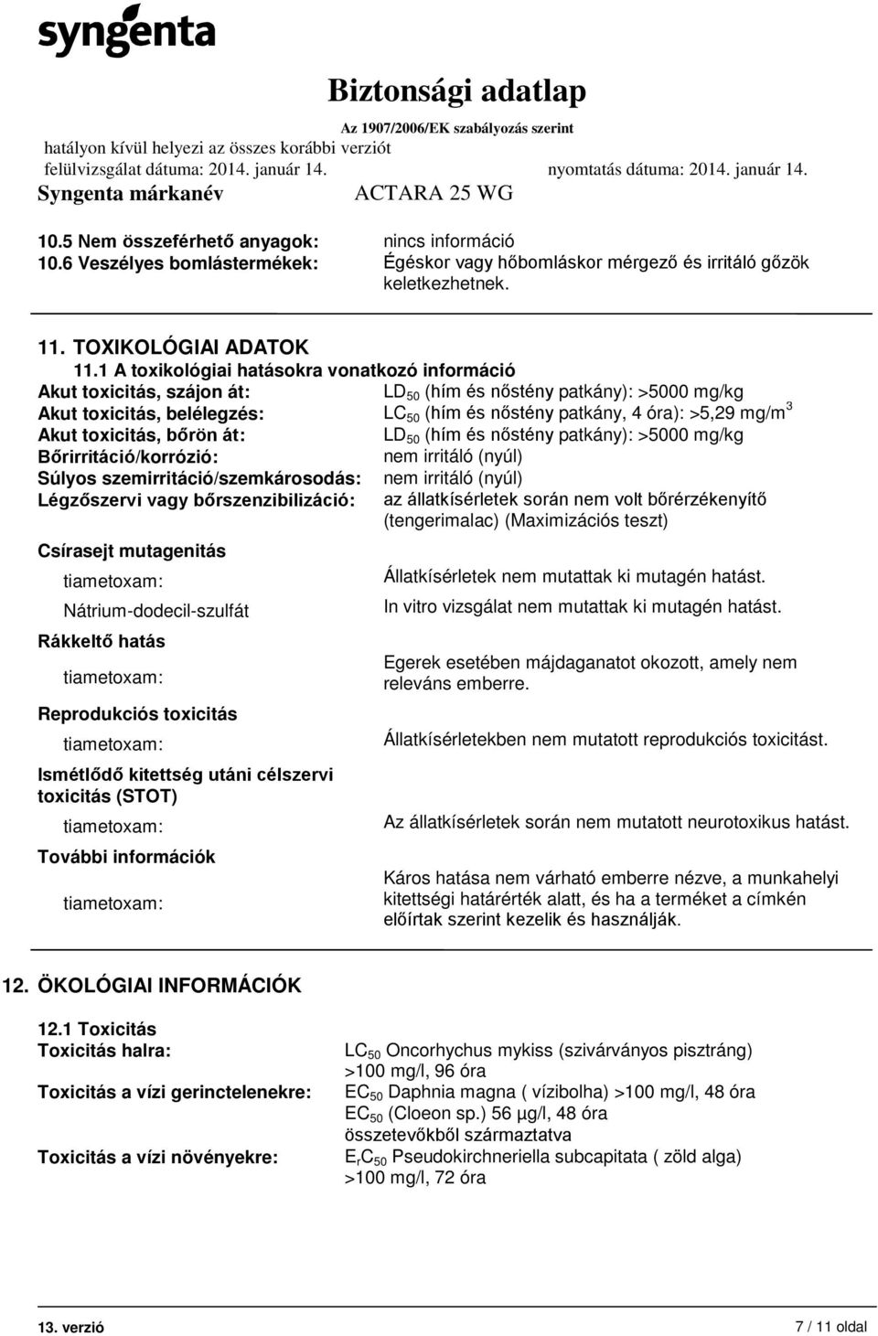 Akut toxicitás, bőrön át: LD 50 (hím és nőstény patkány): >5000 mg/kg Bőrirritáció/korrózió: nem irritáló (nyúl) Súlyos szemirritáció/szemkárosodás: nem irritáló (nyúl) Légzőszervi vagy