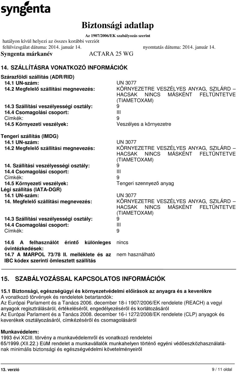 4 Csomagolási csoport: III Címkék: 9 14.5 Környezeti veszélyek: Veszélyes a környezetre Tengeri szállítás (IMDG) 14.1 UN-szám: UN 3077 14.