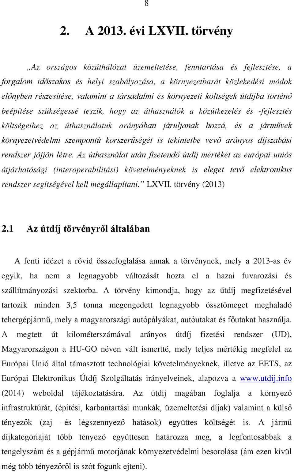 és környezeti költségek útdíjba történő beépítése szükségessé teszik, hogy az úthasználók a közútkezelés és -fejlesztés költségeihez az úthasználatuk arányában járuljanak hozzá, és a járművek