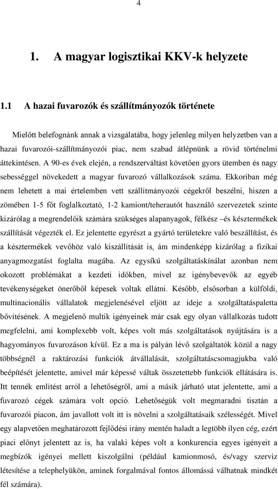 történelmi áttekintésen. A 90-es évek elején, a rendszerváltást követően gyors ütemben és nagy sebességgel növekedett a magyar fuvarozó vállalkozások száma.