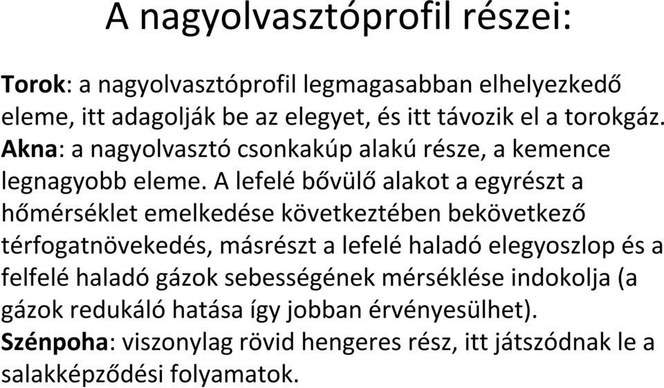 A lefelé bővülő alakot a egyrészt a hőmérséklet emelkedése következtében bekövetkező térfogatnövekedés, másrészt a lefelé haladó elegyoszlop