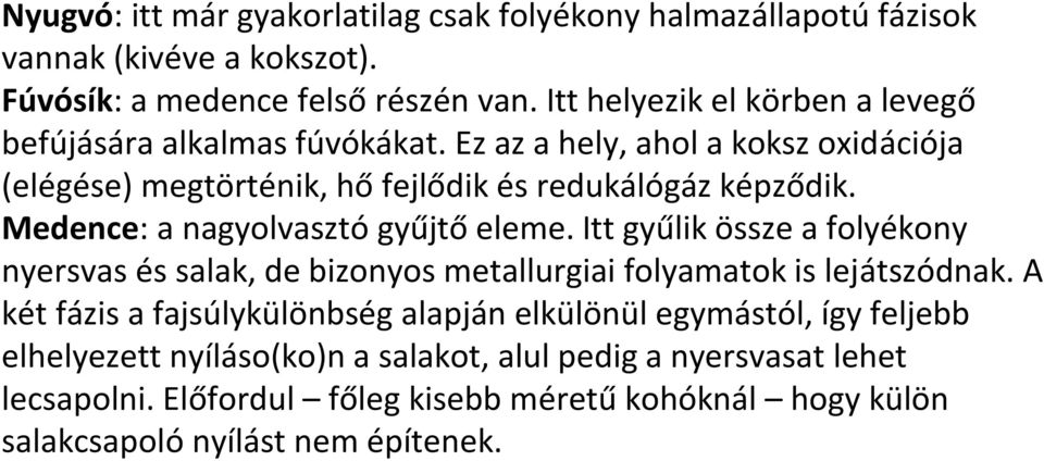 Medence: a nagyolvasztó gyűjtő eleme. Itt gyűlik össze a folyékony nyersvas és salak, de bizonyos metallurgiai folyamatok is lejátszódnak.