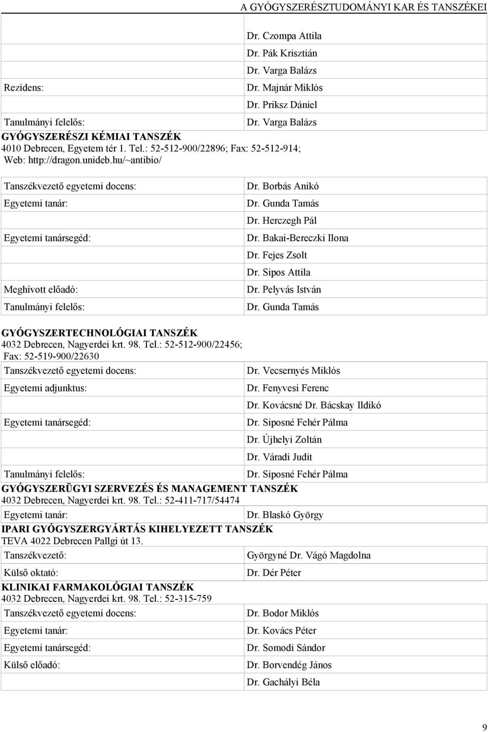 hu/~antibio/ Tanszékvezető egyetemi docens: Egyetemi tanár: Dr. Borbás Anikó Dr. Gunda Tamás Dr. Herczegh Pál Egyetemi tanársegéd: Dr. Bakai-Bereczki Ilona Dr. Fejes Zsolt Dr.