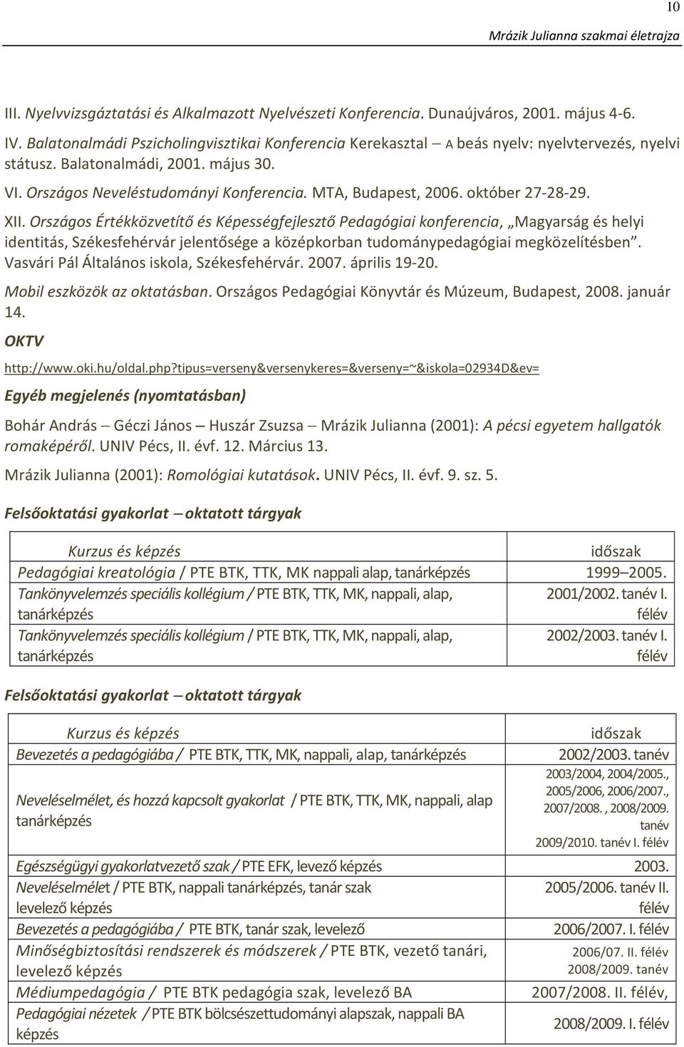 október 27-28-29. XII. Országos Értékközvetítő és Képességfejlesztő Pedagógiai konferencia, Magyarság és helyi identitás, Székesfehérvár jelentősége a középkorban tudománypedagógiai megközelítésben.