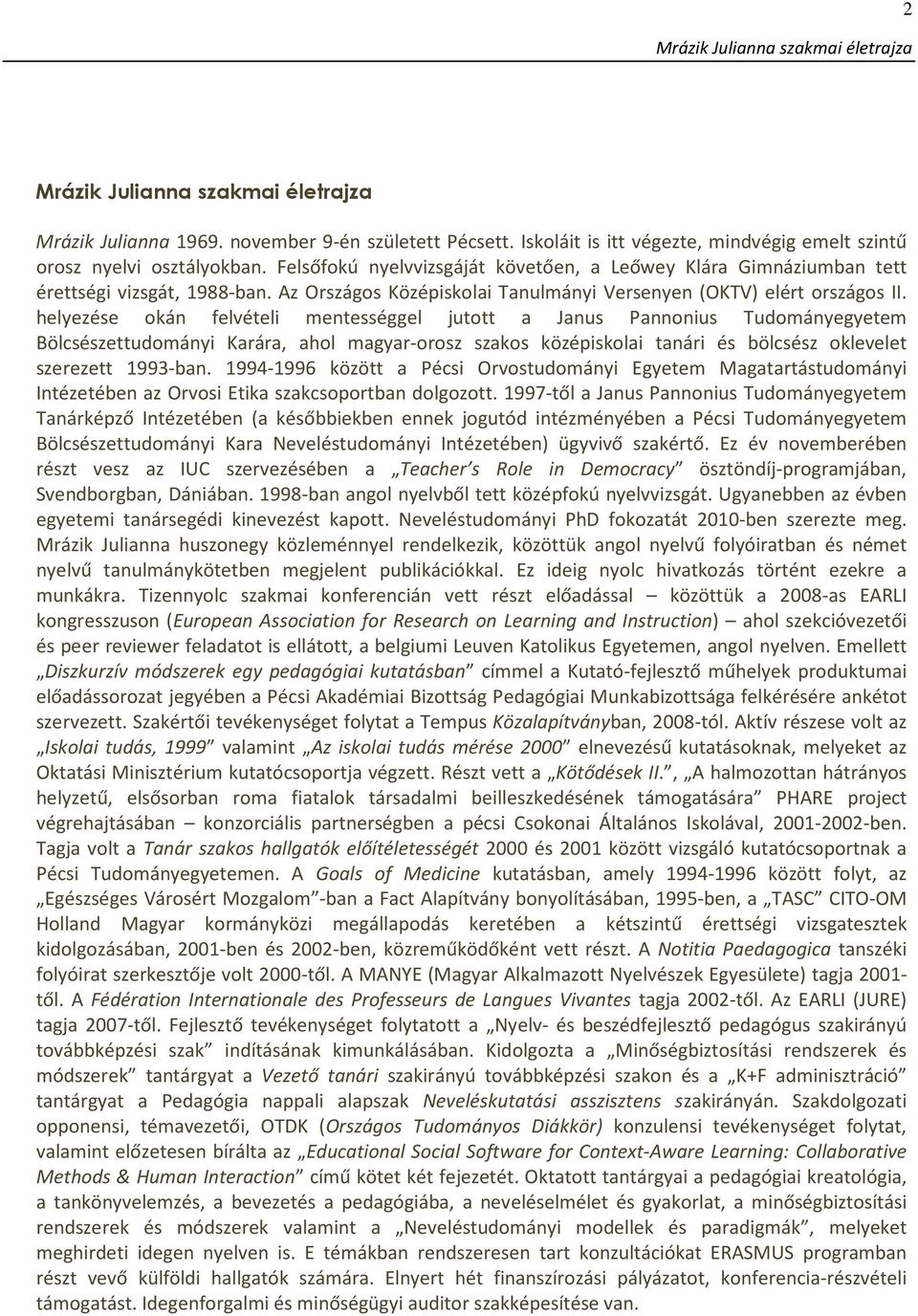 helyezése okán felvételi mentességgel jutott a Janus Pannonius Tudományegyetem Bölcsészettudományi Karára, ahol magyar-orosz szakos középiskolai tanári és bölcsész oklevelet szerezett 1993-ban.