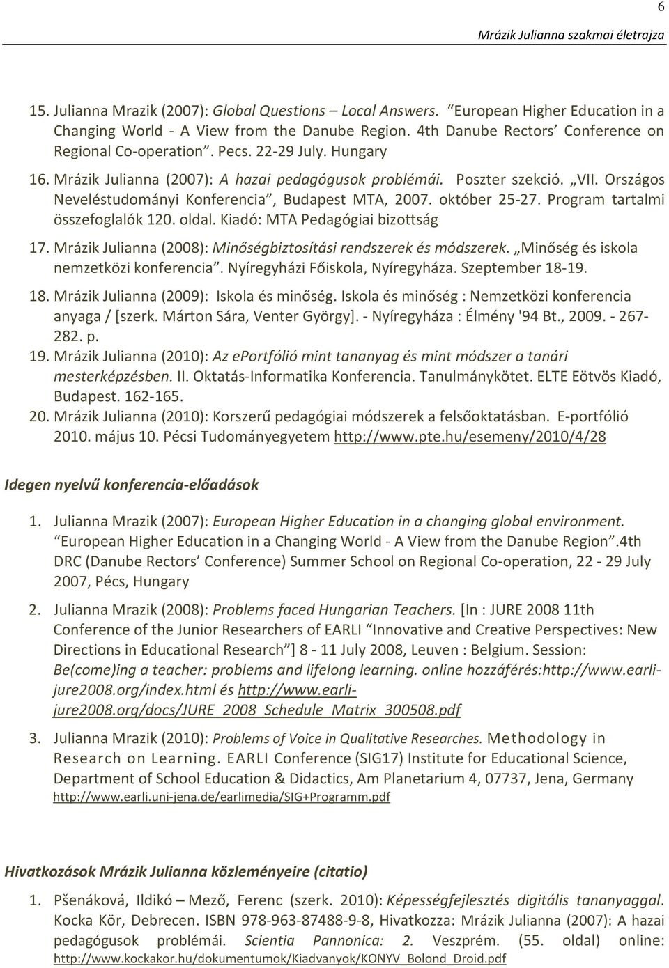 Program tartalmi összefoglalók 120. oldal. Kiadó: MTA Pedagógiai bizottság 17. Mrázik Julianna (2008): Minőségbiztosítási rendszerek és módszerek. Minőség és iskola nemzetközi konferencia.