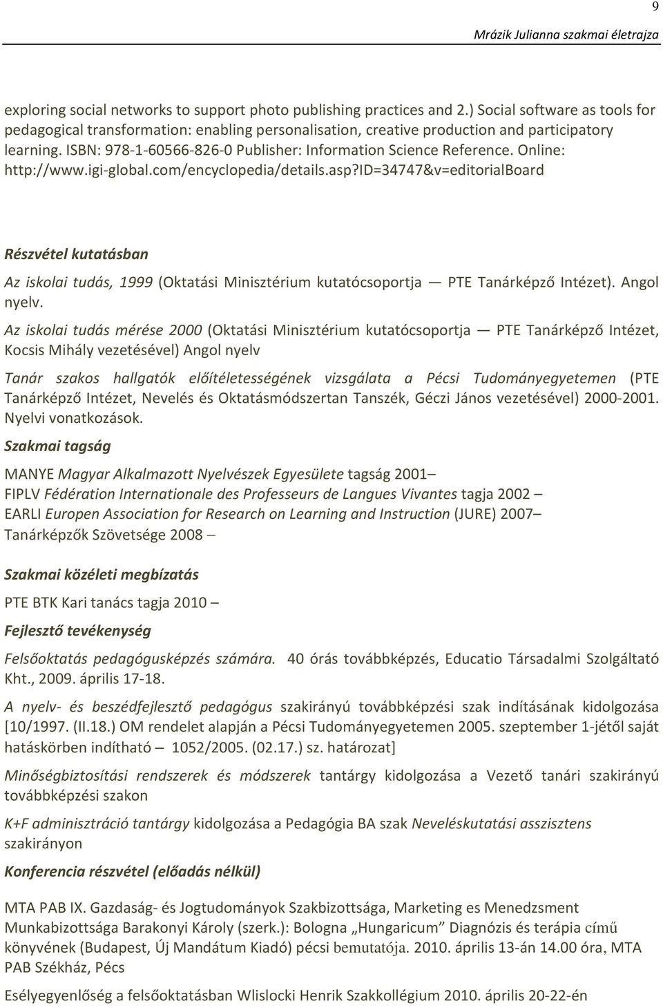 Online: http://www.igi-global.com/encyclopedia/details.asp?id=34747&v=editorialboard Részvétel kutatásban Az iskolai tudás, 1999 (Oktatási Minisztérium kutatócsoportja PTE Tanárképző Intézet).