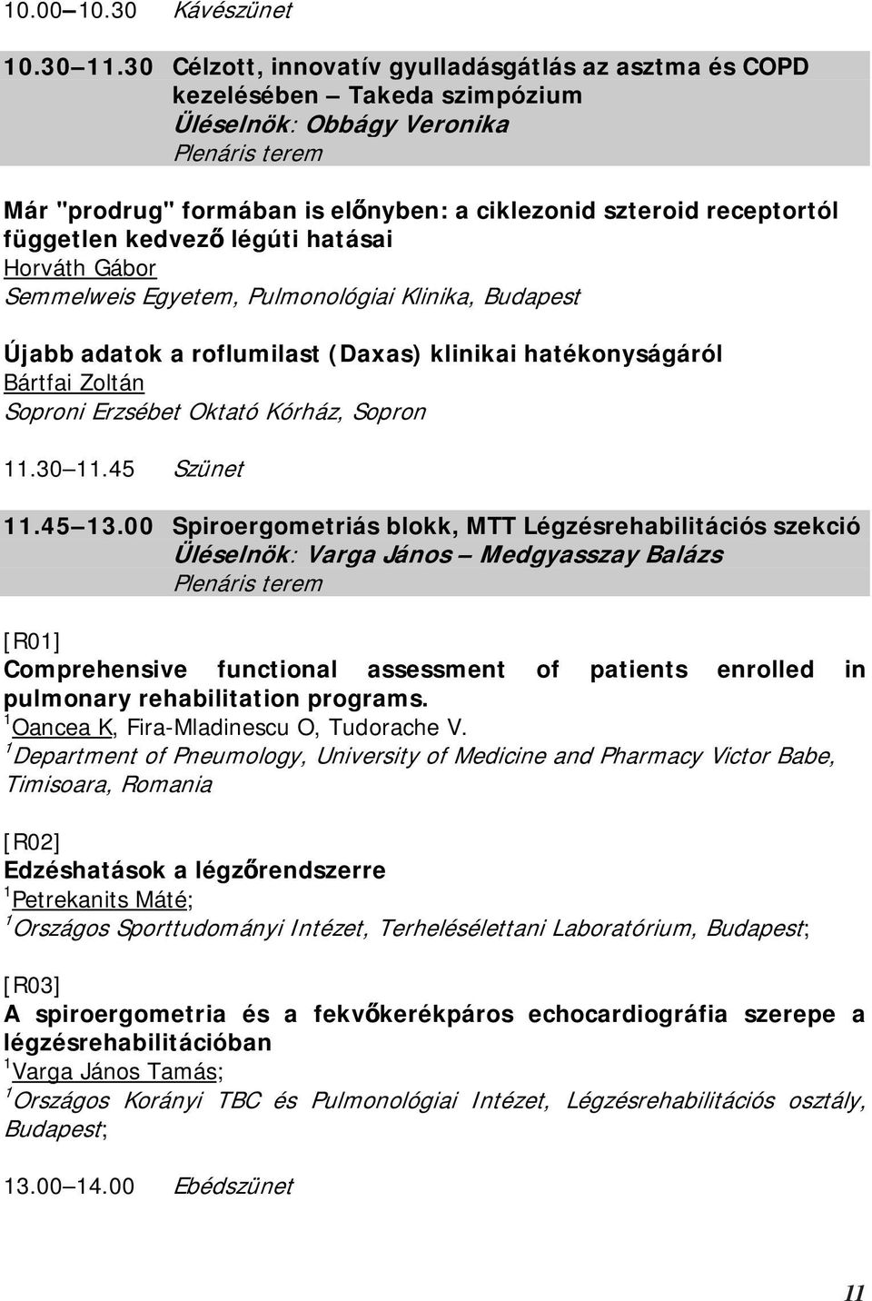 független kedvező légúti hatásai Horváth Gábor Semmelweis Egyetem, Pulmonológiai Klinika, Budapest Újabb adatok a roflumilast (Daxas) klinikai hatékonyságáról Bártfai Zoltán Soproni Erzsébet Oktató