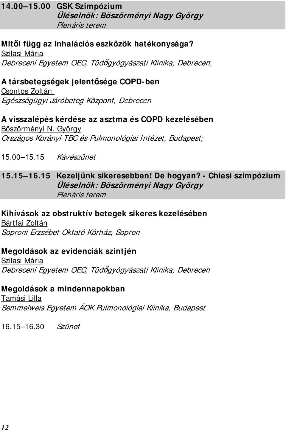 és COPD kezelésében Böszörményi N. György Országos Korányi TBC és Pulmonológiai Intézet, Budapest; 15.00 15.15 Kávészünet 15.15 16.15 Kezeljünk sikeresebben! De hogyan?