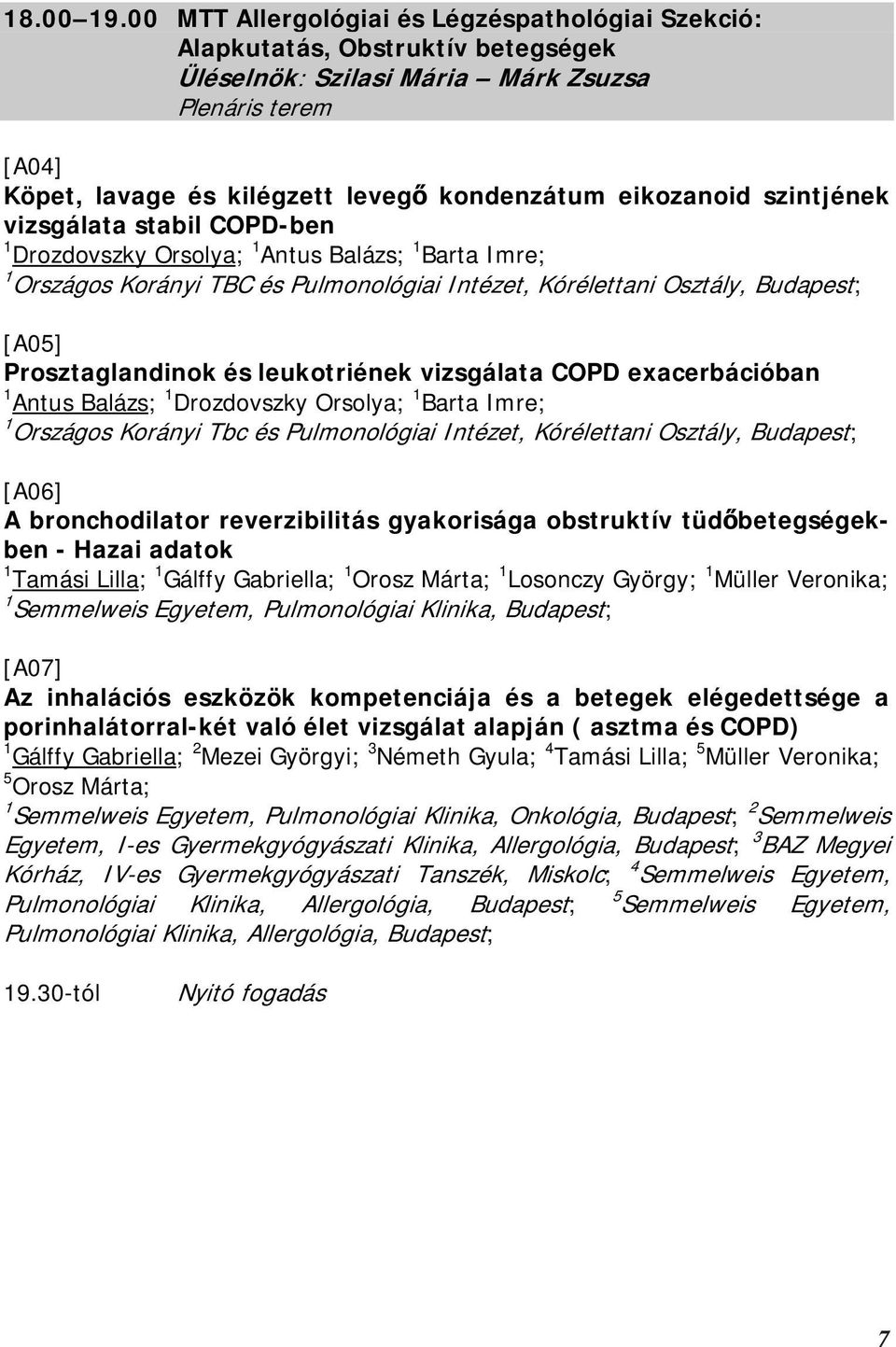 eikozanoid szintjének vizsgálata stabil COPD-ben 1 Drozdovszky Orsolya; 1 Antus Balázs; 1 Barta Imre; 1 Országos Korányi TBC és Pulmonológiai Intézet, Kórélettani Osztály, Budapest; [A05]