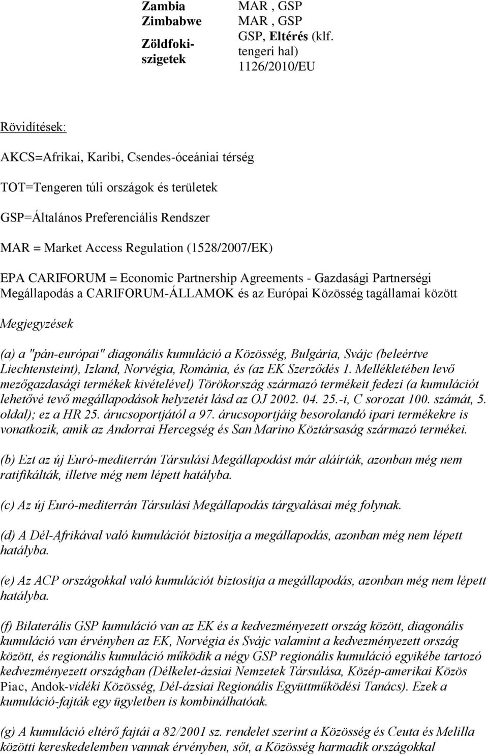 (1528/2007/EK) EPA = Economic Partnership Agreements - Gazdasági Partnerségi Megállapodás a -ÁLLAMOK és az Európai Közösség tagállamai között Megjegyzések (a) a "pán-európai" diagonális kumuláció a