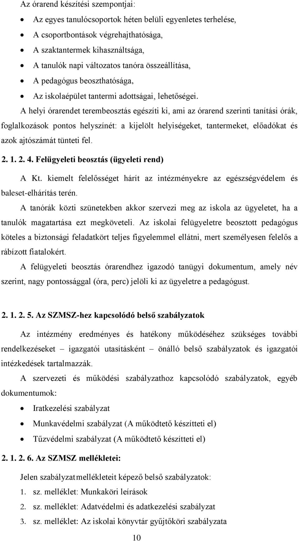 A helyi órarendet terembeosztás egészíti ki, ami az órarend szerinti tanítási órák, foglalkozások pontos helyszínét: a kijelölt helyiségeket, tantermeket, előadókat és azok ajtószámát tünteti fel. 2.