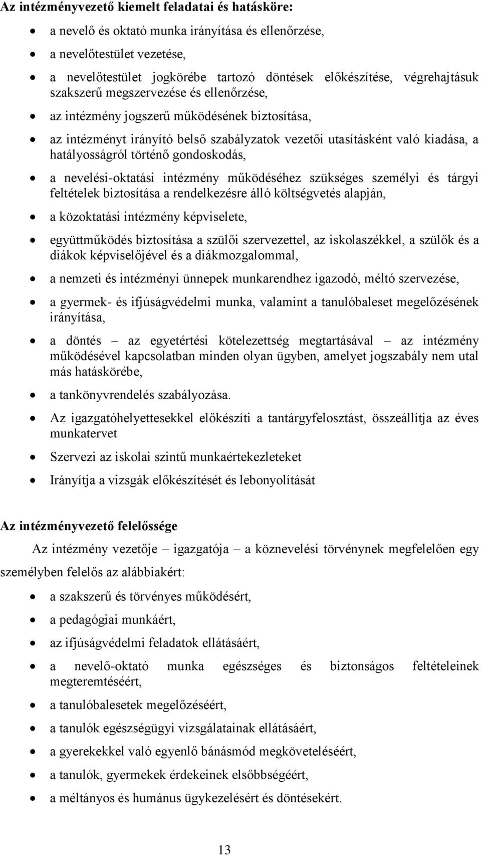 történő gondoskodás, a nevelési-oktatási intézmény működéséhez szükséges személyi és tárgyi feltételek biztosítása a rendelkezésre álló költségvetés alapján, a közoktatási intézmény képviselete,