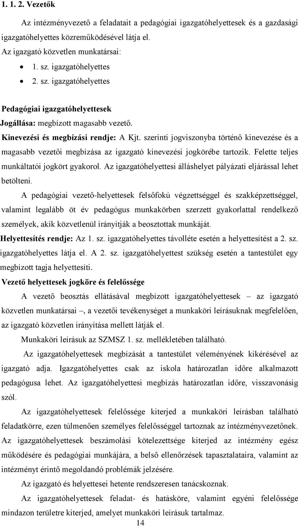 szerinti jogviszonyba történő kinevezése és a magasabb vezetői megbízása az igazgató kinevezési jogkörébe tartozik. Felette teljes munkáltatói jogkört gyakorol.