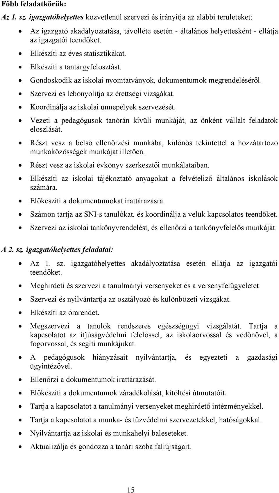 Elkészíti az éves statisztikákat. Elkészíti a tantárgyfelosztást. Gondoskodik az iskolai nyomtatványok, dokumentumok megrendeléséről. Szervezi és lebonyolítja az érettségi vizsgákat.