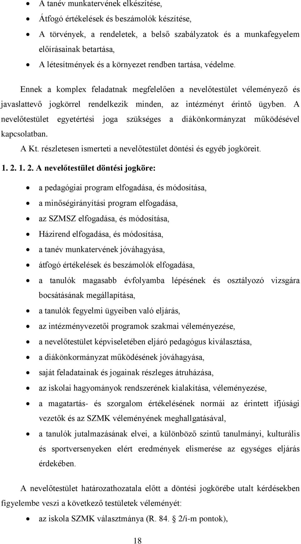 A nevelőtestület egyetértési joga szükséges a diákönkormányzat működésével kapcsolatban. A Kt. részletesen ismerteti a nevelőtestület döntési és egyéb jogköreit. 1. 2.