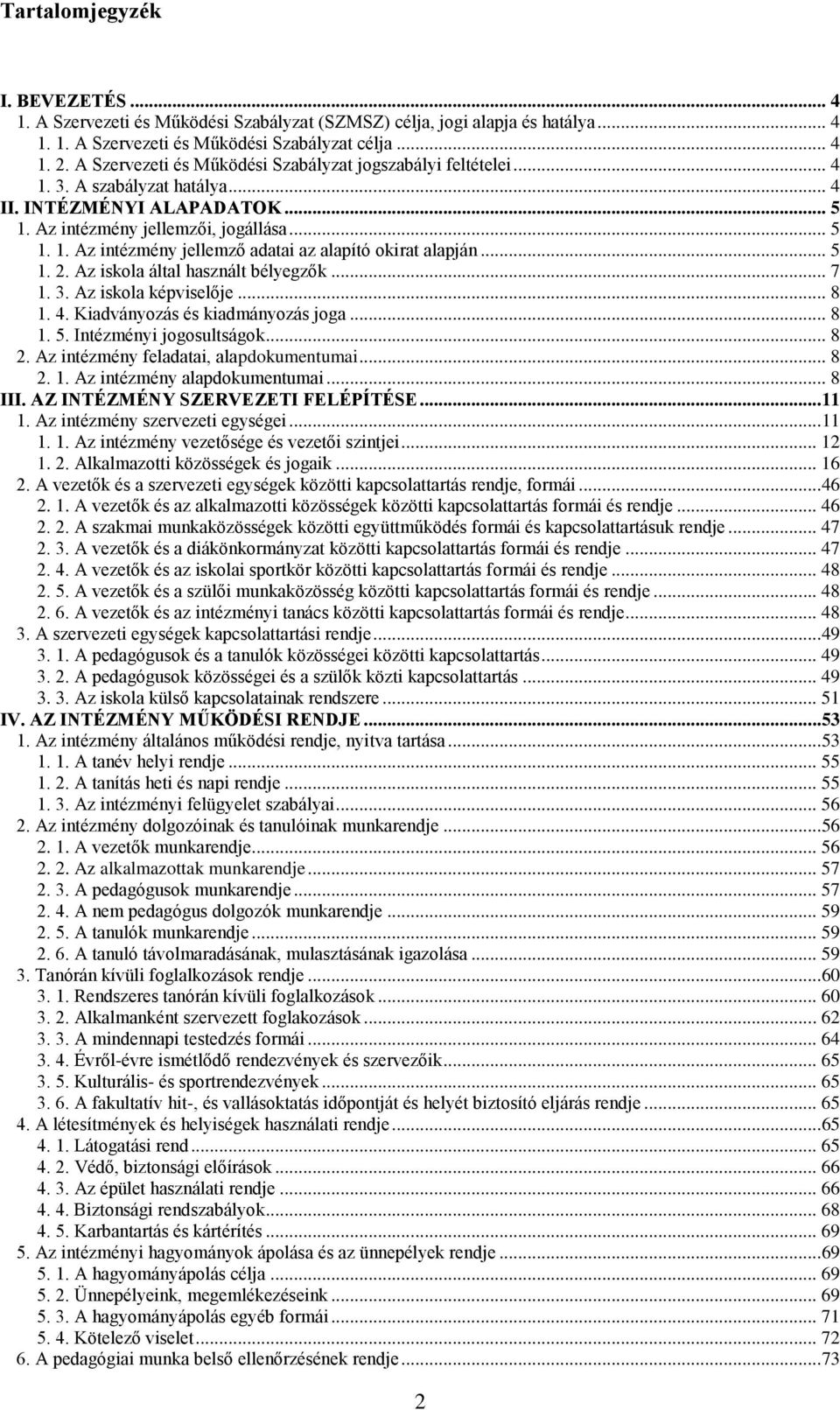 .. 5 1. 2. Az iskola által használt bélyegzők... 7 1. 3. Az iskola képviselője... 8 1. 4. Kiadványozás és kiadmányozás joga... 8 1. 5. Intézményi jogosultságok... 8 2.