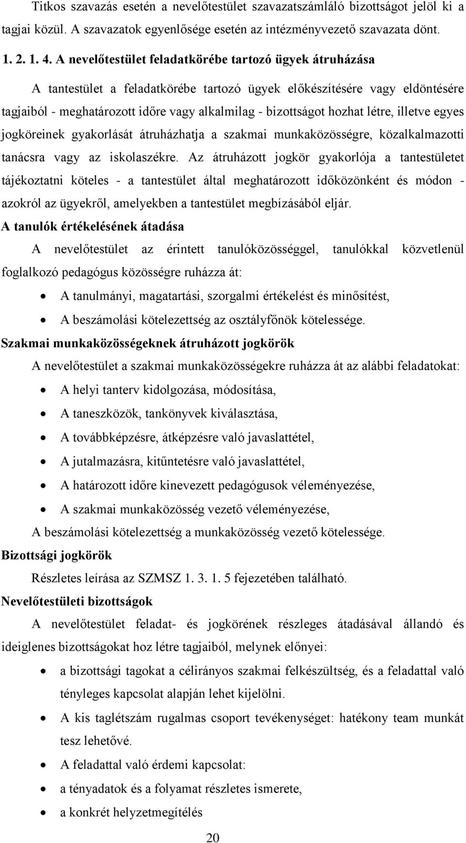 hozhat létre, illetve egyes jogköreinek gyakorlását átruházhatja a szakmai munkaközösségre, közalkalmazotti tanácsra vagy az iskolaszékre.