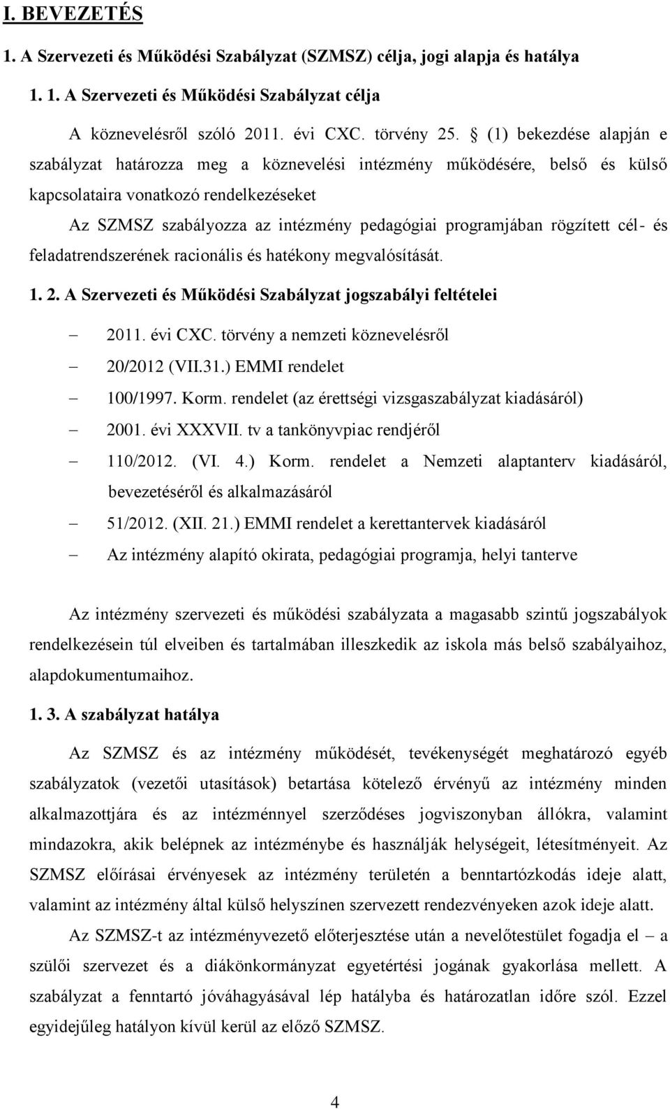 rögzített cél- és feladatrendszerének racionális és hatékony megvalósítását. 1. 2. A Szervezeti és Működési Szabályzat jogszabályi feltételei 2011. évi CXC.