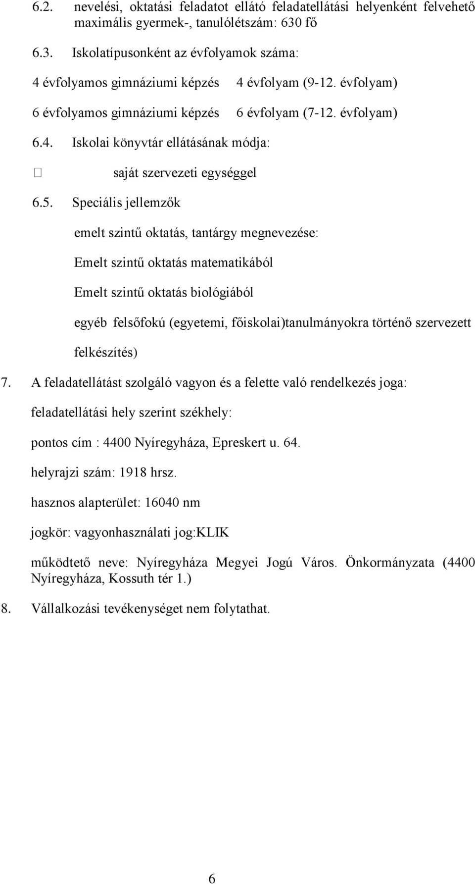 5. Speciális jellemzők saját szervezeti egységgel emelt szintű oktatás, tantárgy megnevezése: Emelt szintű oktatás matematikából Emelt szintű oktatás biológiából egyéb felsőfokú (egyetemi,