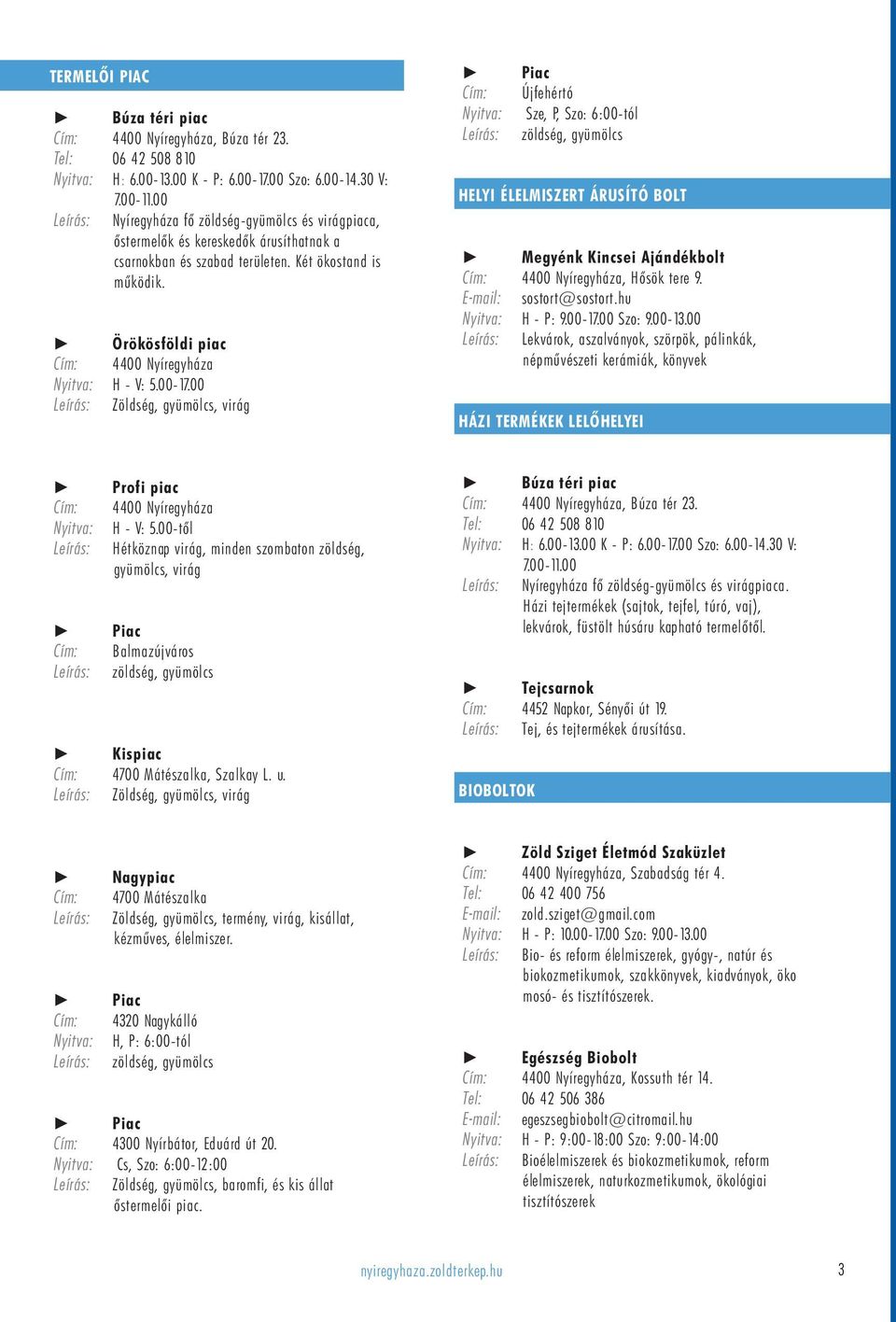 00-17.00 : Zöldség, gyümölcs, virág Piac Újfehértó Nyitva: Sze, P, Szo: 6:00-tól : zöldség, gyümölcs HELYI ÉLELMISZERT ÁRUSÍTÓ BOLT Megyénk Kincsei Ajándékbolt 4400 Nyíregyháza, Hősök tere 9.