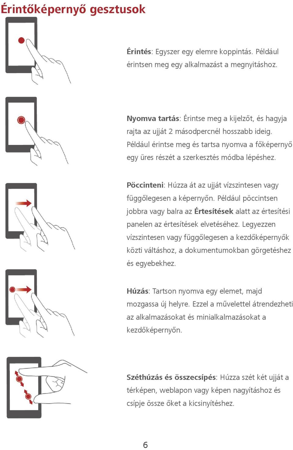 Pöccinteni: Húzza át az ujját vízszintesen vagy függőlegesen a képernyőn. Például pöccintsen jobbra vagy balra az Értesítések alatt az értesítési panelen az értesítések elvetéséhez.