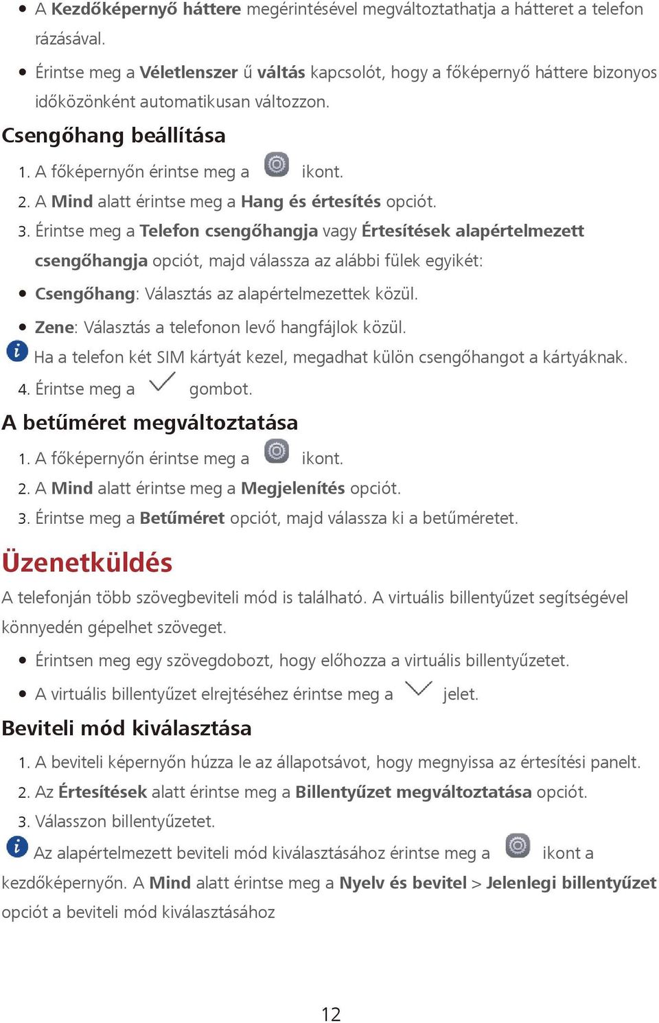 Érintse meg a Telefon csengőhangja vagy Értesítések alapértelmezett csengőhangja opciót, majd válassza az alábbi fülek egyikét: Csengőhang: Választás az alapértelmezettek közül.