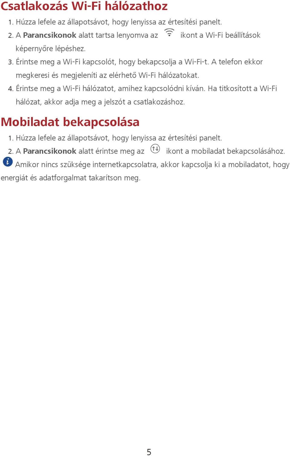 Érintse meg a Wi-Fi hálózatot, amihez kapcsolódni kíván. Ha titkosított a Wi-Fi hálózat, akkor adja meg a jelszót a csatlakozáshoz. Mobiladat bekapcsolása 1.