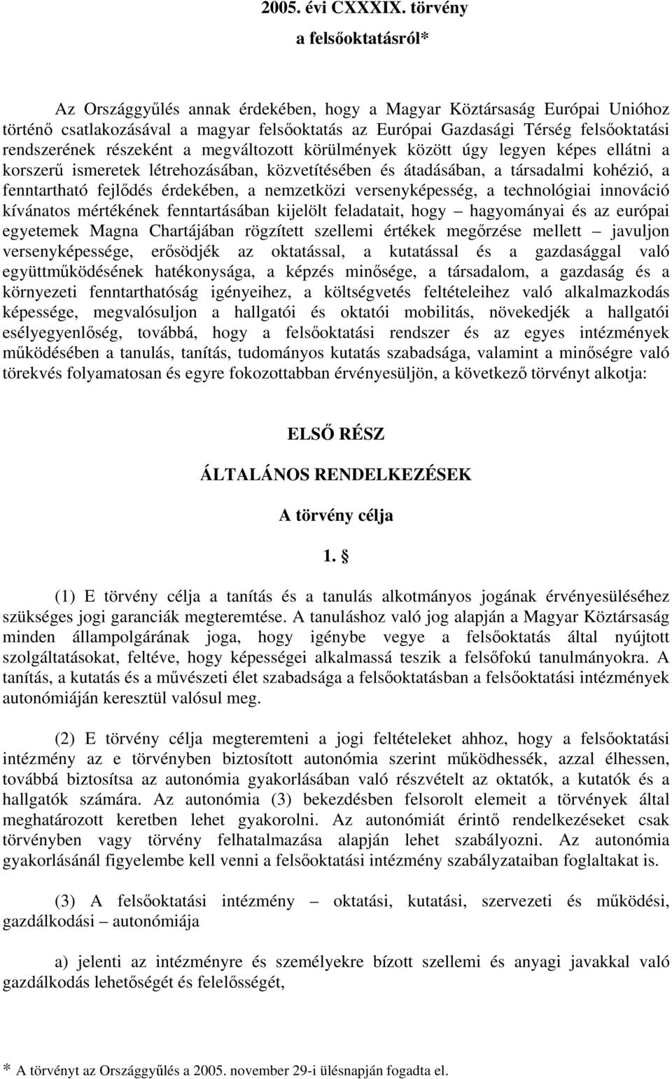 rendszerének részeként a megváltozott körülmények között úgy legyen képes ellátni a korszerű ismeretek létrehozásában, közvetítésében és átadásában, a társadalmi kohézió, a fenntartható fejlődés