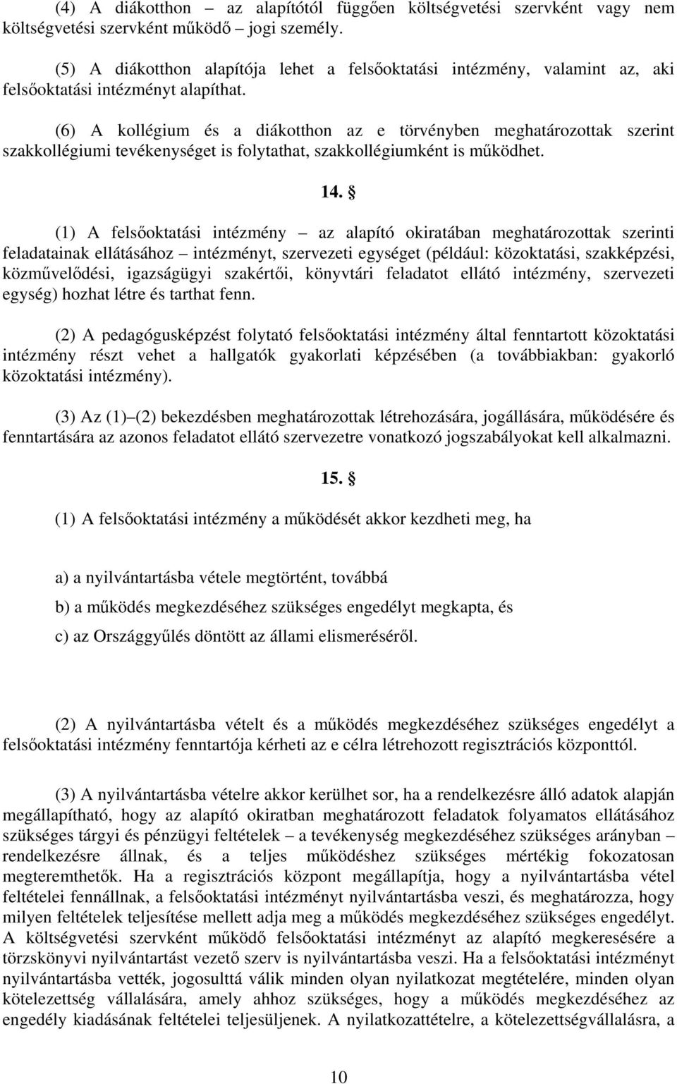 (6) A kollégium és a diákotthon az e törvényben meghatározottak szerint szakkollégiumi tevékenységet is folytathat, szakkollégiumként is működhet. 14.