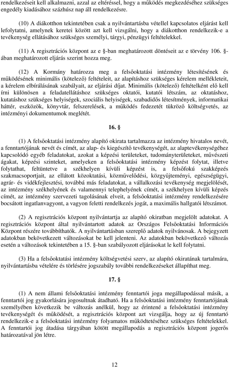 ellátásához szükséges személyi, tárgyi, pénzügyi feltételekkel. (11) A regisztrációs központ az e -ban meghatározott döntéseit az e törvény 106. - ában meghatározott eljárás szerint hozza meg.