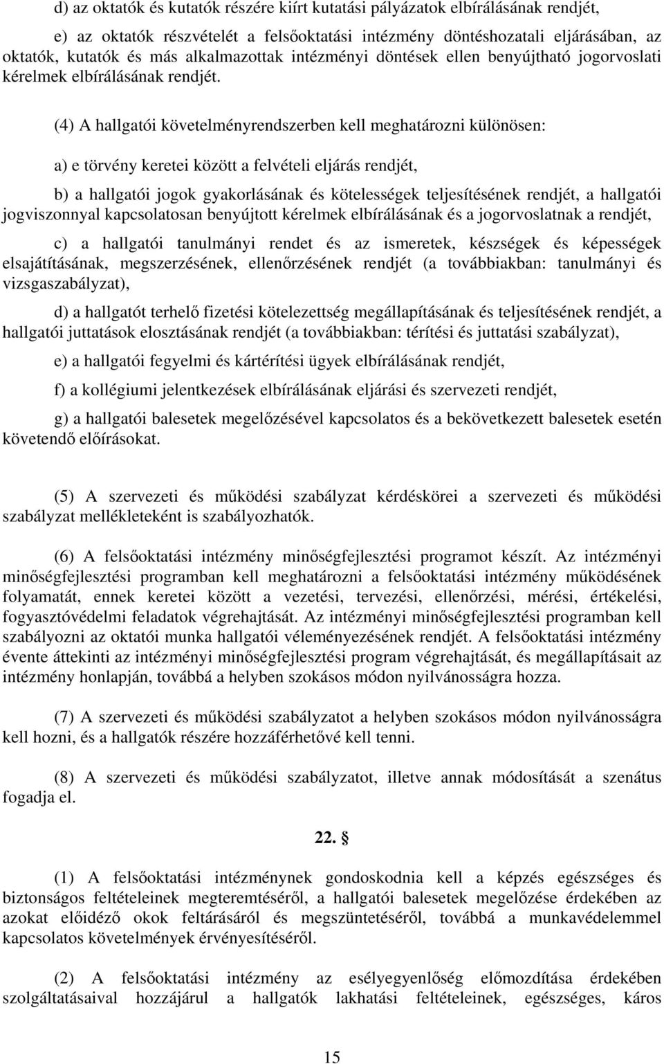 (4) A hallgatói követelményrendszerben kell meghatározni különösen: a) e törvény keretei között a felvételi eljárás rendjét, b) a hallgatói jogok gyakorlásának és kötelességek teljesítésének rendjét,