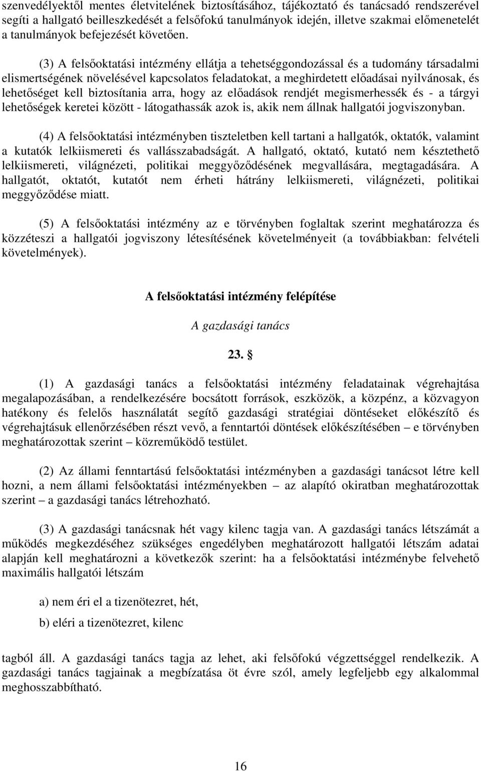 (3) A felsőoktatási intézmény ellátja a tehetséggondozással és a tudomány társadalmi elismertségének növelésével kapcsolatos feladatokat, a meghirdetett előadásai nyilvánosak, és lehetőséget kell