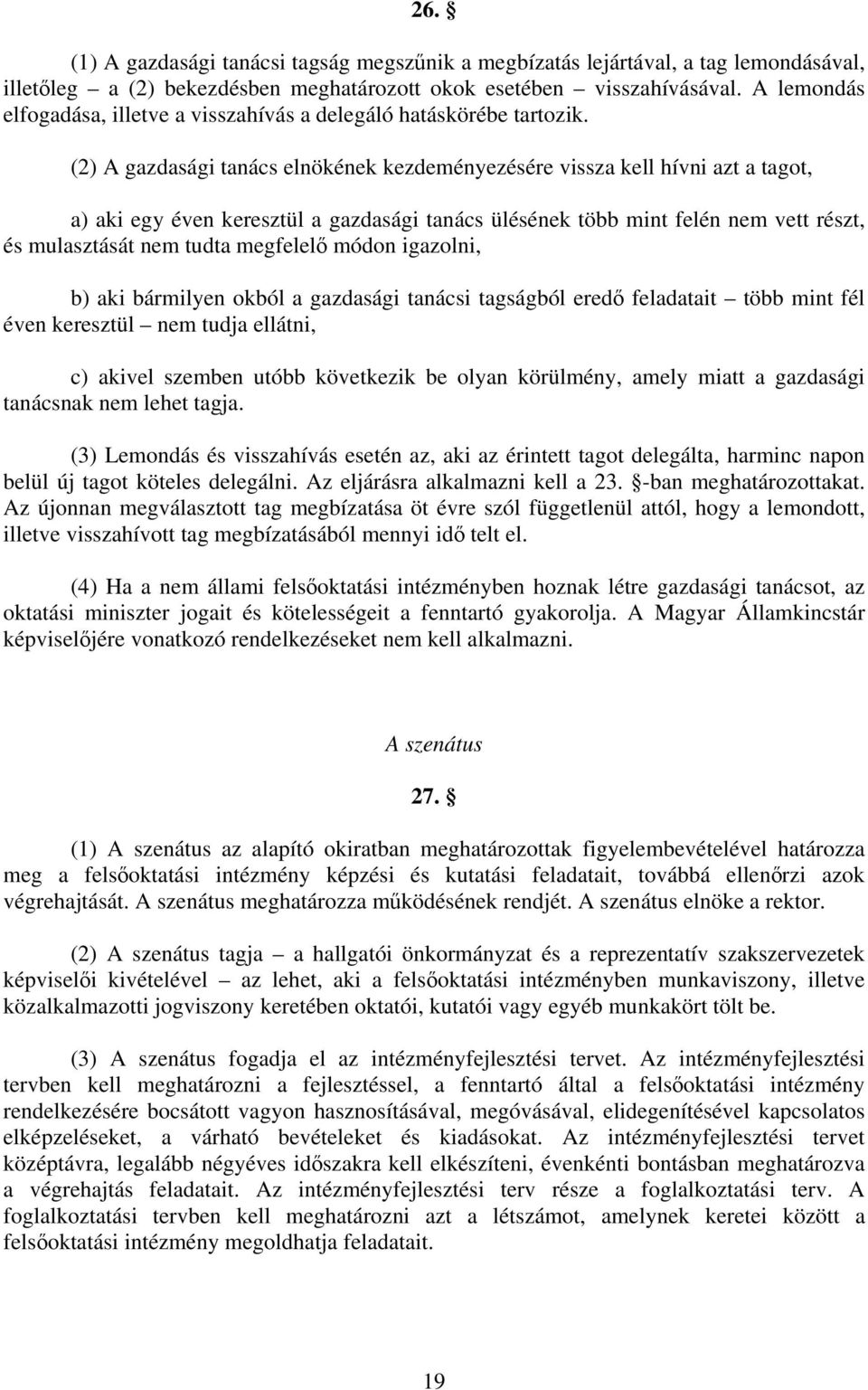 (2) A gazdasági tanács elnökének kezdeményezésére vissza kell hívni azt a tagot, a) aki egy éven keresztül a gazdasági tanács ülésének több mint felén nem vett részt, és mulasztását nem tudta